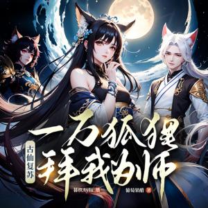 古仙復蘇，一萬狐貍拜我為師