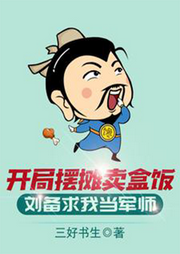 開(kāi)局?jǐn)[攤賣(mài)盒飯，劉備求我當(dāng)軍師